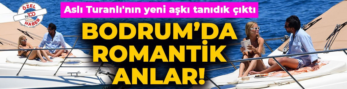 Aslı Turanlı'nın yeni aşkı tanıdık çıktı! Bodrum tatilinde romantik anlar kameralara yansıdı