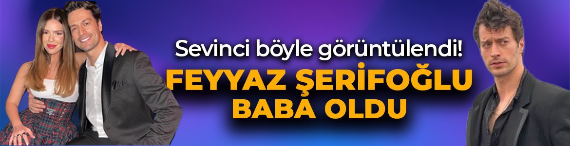 Feyyaz Şerifoğlu baba oldu: Sevinci böyle görüntülendi
