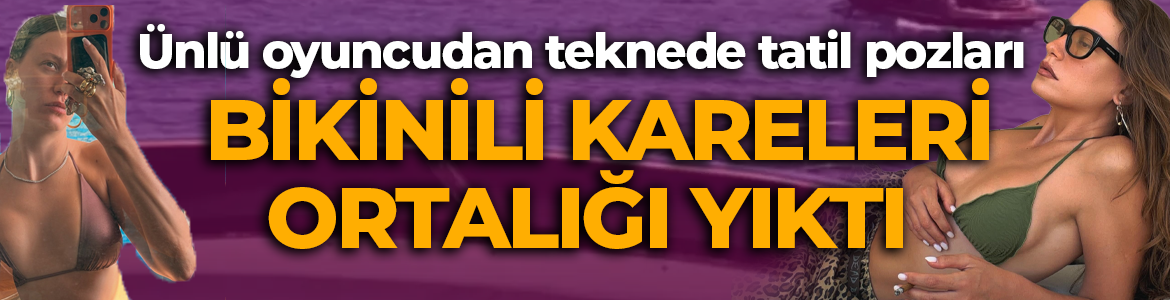 Serenay Sarıkaya’dan lüks teknede tatil pozları: Bikinili kareleri sosyal medyayı salladı