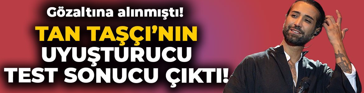 Tan Taşçı'nın yasaklı madde test sonucu belli oldu