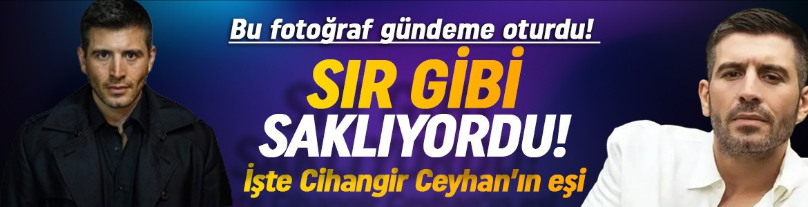 Bu fotoğraf gündeme oturdu! İşte Cihangir Ceyhan’ın sır gibi sakladığı eşi