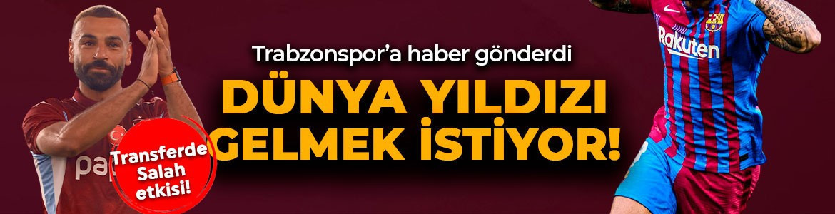 Transferde Mohamed Salah etkisi! Bir dünya yıldızı daha Trabzonspor'a gelmek istiyor! Menajeriyle haber gönderdi