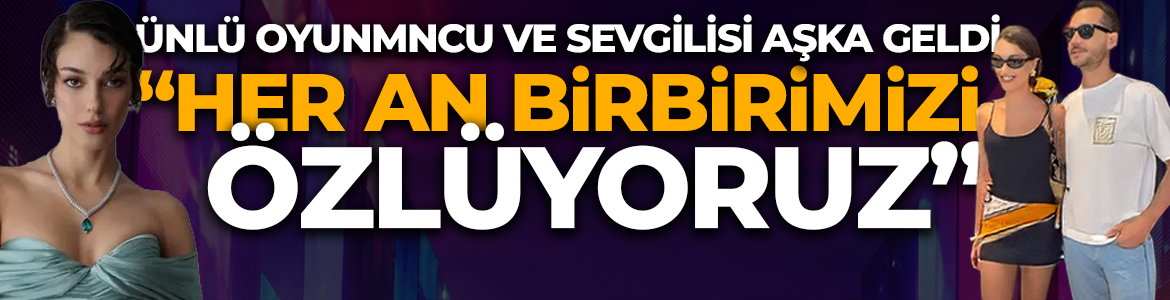 Dilan Çiçek Deniz ce sevgilisinden samimi açıklama! Aşklarını böyle anlattı: “Her an birbirimizi özlüyoruz”