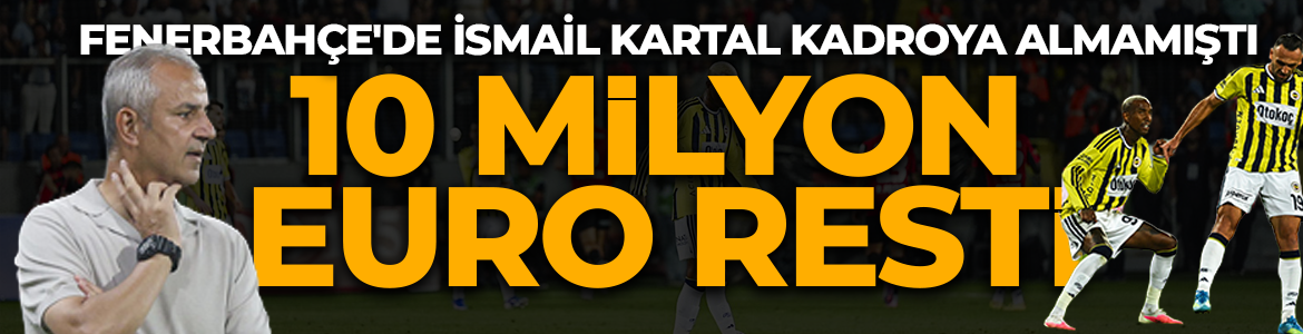 Fenerbahçe'de İsmail Kartal kadroya almamıştı! 10 milyon euro resti