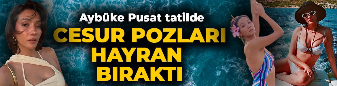Aybüke Pusat'tan cesur tatil paylaşımı! Bikinili pozlarıyla mest etti