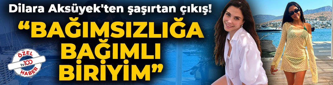 Daha 17'nin Nuray'ı Dilara Aksüyek'ten şaşırtan çıkış: “Bağımsızlığa bağımlı biriyim”