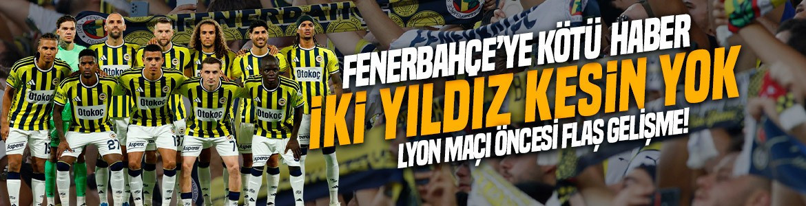 Oğuz Çetin resmen duyurdu! Fenerbahçe’ye büyük şok! İki yıldız Lyon maçında kesin yok!