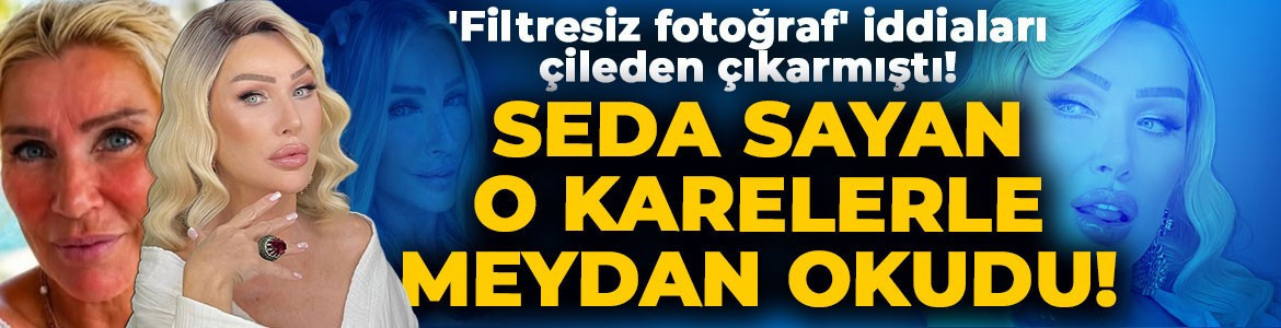 'Filtresiz fotoğraf' iddiaları çileden çıkarmıştı! Seda Sayan'dan meydan okuma geldi
