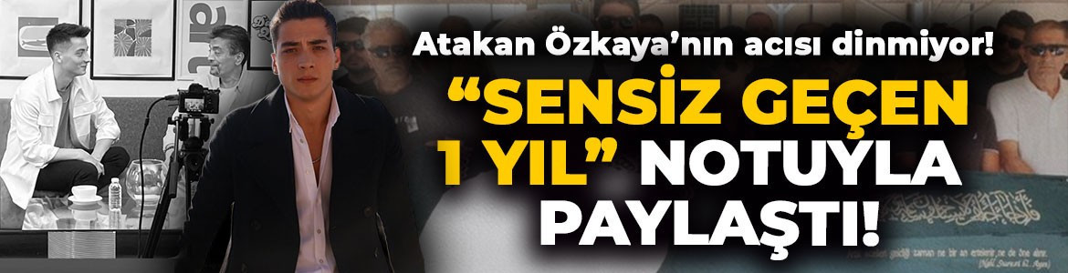 Babasının vefatıyla sarsılmıştı! Ünlü oyuncu Atakan Özkaya'dan yürek yakan paylaşım