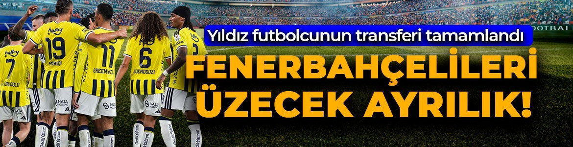 Fenerbahçelileri üzecek ayrılık! Transferde sorun çözüldü! Yıldız futbolcu resmen gidiyor
