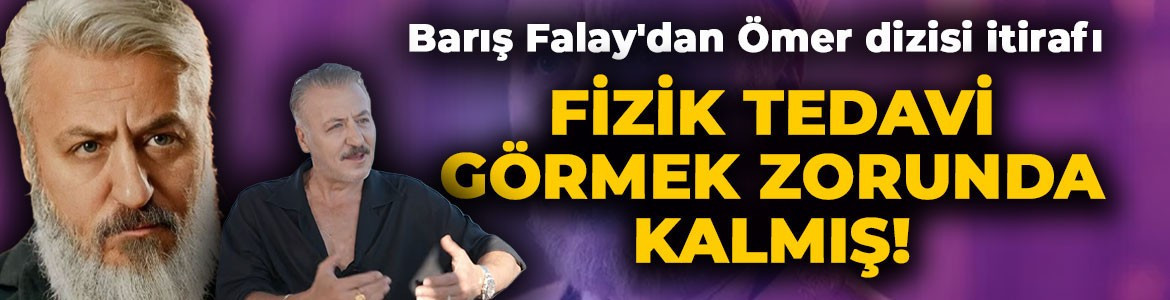 Barış Falay'dan dikkat çeken Ömer dizisi itirafı! Fizik tedavi görmek zorunda kalmış