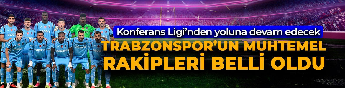 Trabzonspor’un Konferans Ligi’ndeki muhtemel rakipleri belli oldu