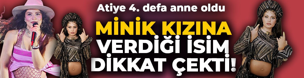 Atiye 4. defa anne oldu! Minik kızına verdiği isim dikkat çekti