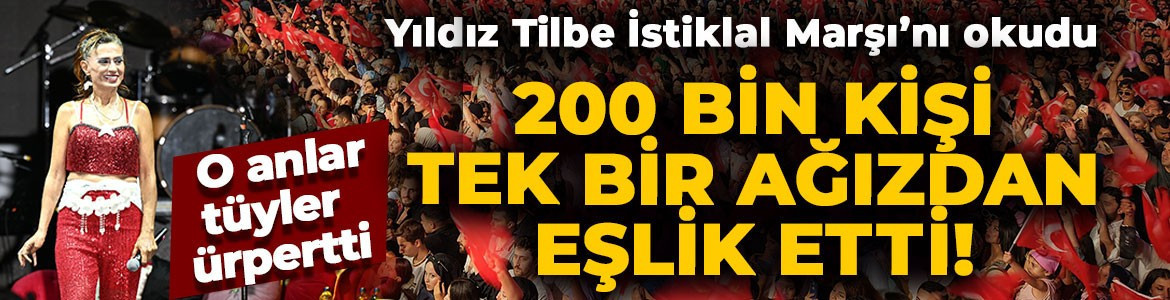 Yıldız Tilbe, İstiklal Marşı'nı 200 bin kişiyle okudu! O anlar tüyler ürpertti