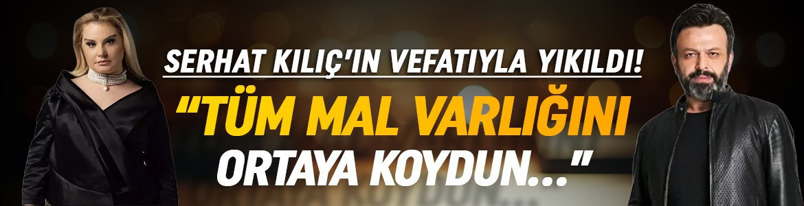 Gözde Seda Altuner Serhat Kılıç’ın vefatıyla yıkıldı! “Tüm mal varlığını ortaya koydun”