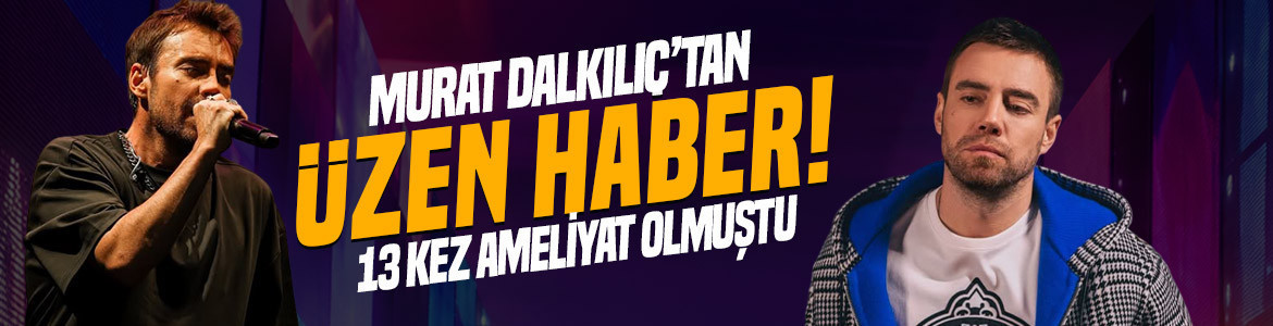 13 kez burun ameliyatı olmuştu! Şarkıcı Murat Dalkılıç'tan hayranlarını üzen haber