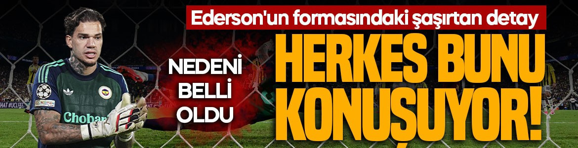 Herkes bunu konuşuyor! Ederson'un formasındaki şaşırtan detay: Nedeni belli oldu