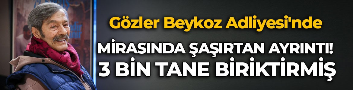 Kadir İnanır'ın mirasında şaşırtan ayrıntı! 3 bin tane biriktirmiş