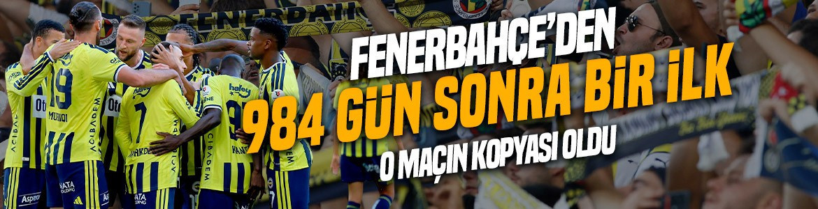 Fenerbahçe’den 984 gün sonra bir ilk! O maçın kopyası oldu