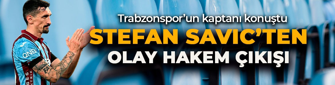 Trabzonspor kaptanı Stefan Savic’ten hakem çıkışı!