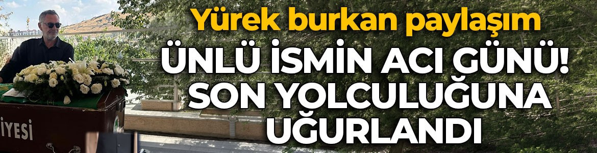 Atilla Saral acı haberi duyurdu! Son yolculuğuna uğurlandı
