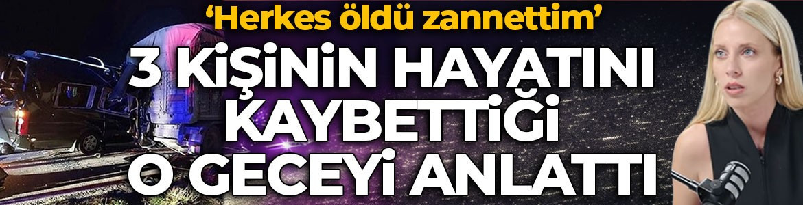 Melis İşiten 3 kişinin hayatını kaybettiği o geceyi anlattı
