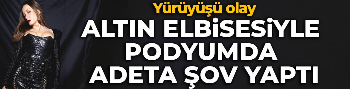 Serenay Sarıkaya Paris'te podyuma çıktı! Yürüyüşü olay oldu