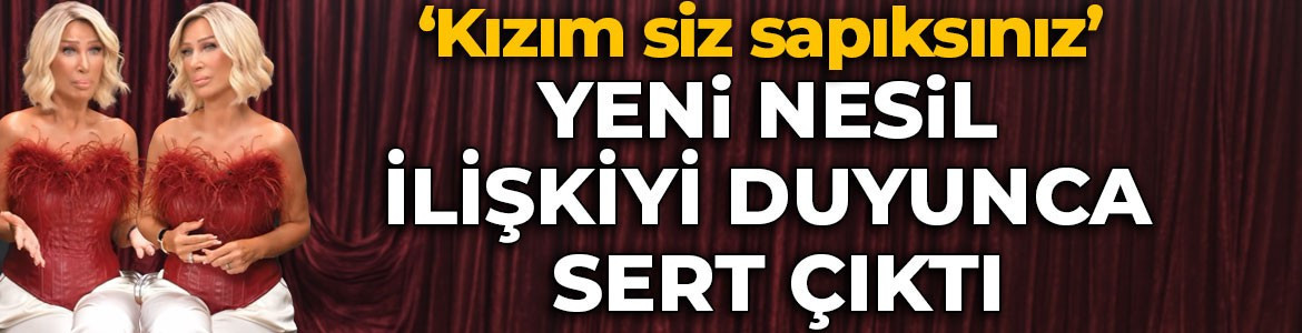 Seda Sayan yeni nesil ilişkilere ateş püskürdü: “Kızım siz sapıksınız”