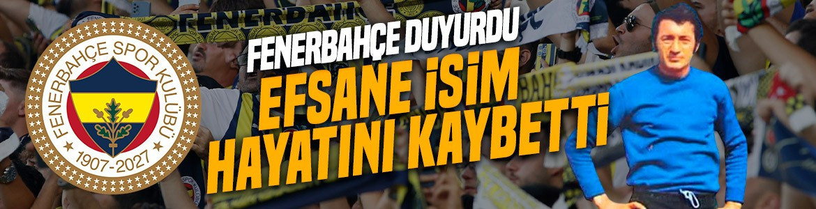 Fenerbahçe acı haberi duyurdu! Efsane isim hayatını kaybetti