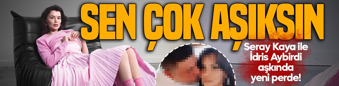 Seray Kaya ile İdris Aybirdi aşkında yeni perde! Sosyal medyayı sallayan paylaşım: Sen çok aşıksın
