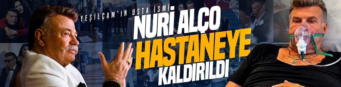 Yeşilçam oyuncusu Nuri Alço hastaneye kaldırıldı: Hastane odasından paylaşım yaptı