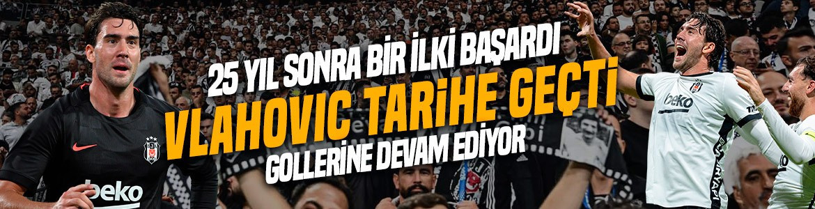 Beşiktaş’ta Vlahovic tarihe geçti! 25 yıl sonra bir ilki başardı