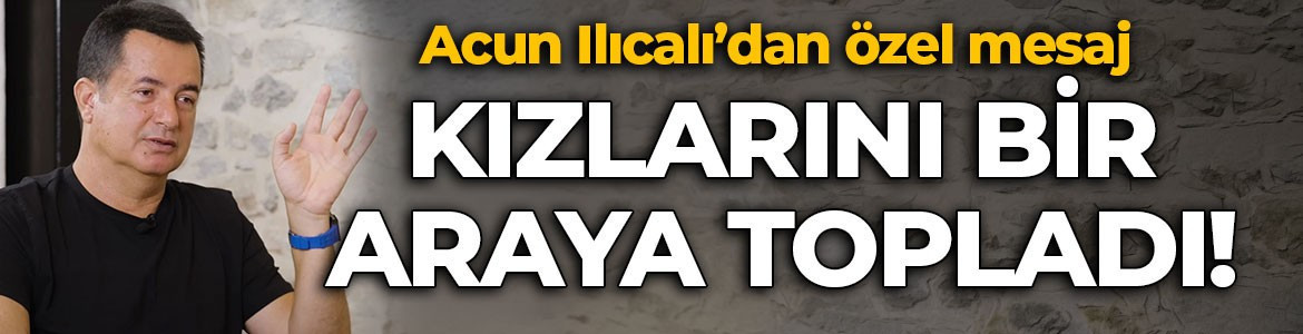 Kızlarıyla poz verdi! Acun Ilıcalı’dan anlamlı mesaj