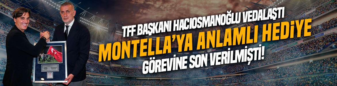 TFF Başkanı Hacıosmanoğlu, Montella ile vedalaştı! İtalyan teknik adama anlamlı hediye