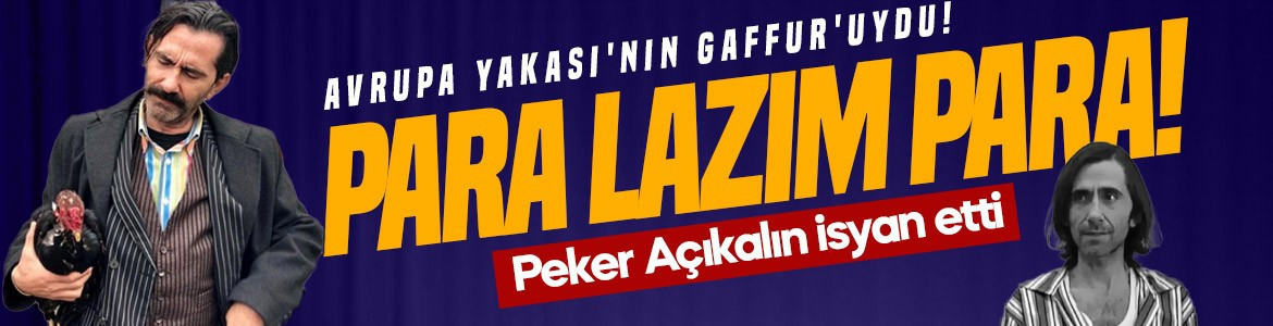 Avrupa Yakası'nın Gaffur'u Peker Açıkalın isyan etti: Para lazım para...