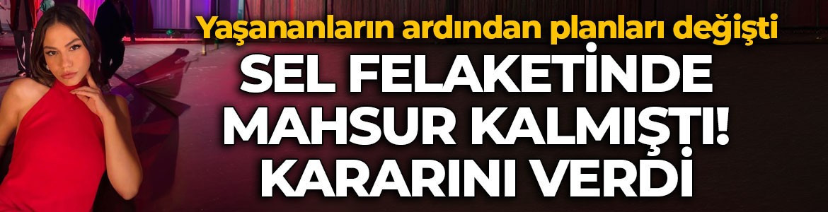 Sel felaketinde mahsur kalmıştı! Demet Özdemir kararını verdi