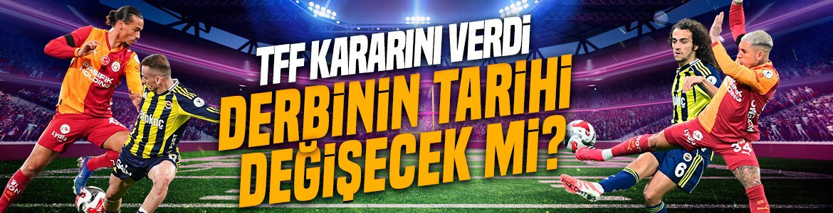 Galatasaray- Fenerbahçe derbisinin tarihi değişecek mi? TFF kararını resmen verdi
