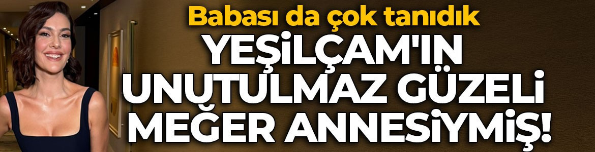 Yeşilçam'ın unutulmaz güzeli meğer Bergüzar Korel'in annesiymiş! Babası da Yeşilçam yıldızı