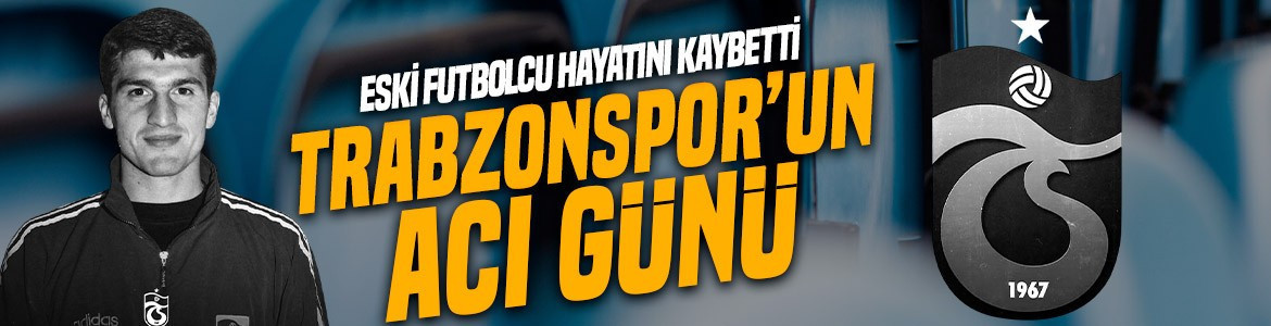 Trabzonspor’un acı günü! Eski futbolcu yaşamını yitirdi