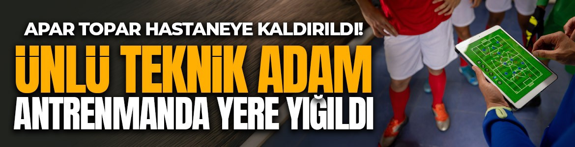 Ünlü teknik adam antrenmanda yere yığıldı! Hastaneye kaldırıldı