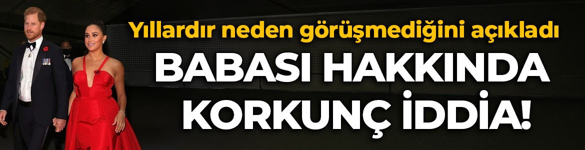 Babası hakkında korkunç iddia! Meghan Markle'dan ilk tepki