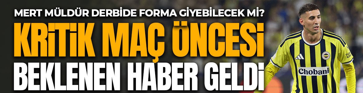 Derbi kadrosu için sevindiren gelişme! Mert Müldür’den iyi haber geldi