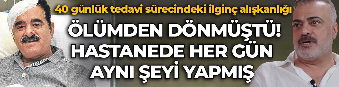 İbrahim Tatlıses'in hastanedeki 40 günlük alışkanlığını yıllar sonra anlattı