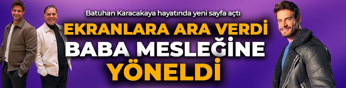 Ekranlara ara verdi, baba mesleğine yöneldi! İşte Batuhan Karacakaya'nın mesleği