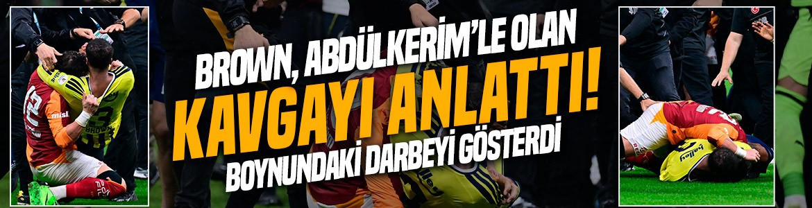 Archie Brown, Abdülkerim Bardakcı’yla olan kavgasını anlattı! Boynundaki darbeyi gösterdi