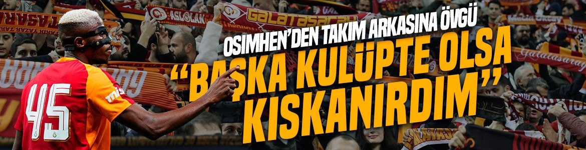 Osimhen takım arkadaşını öve öve bitiremedi: “Başka kulüpte olsa kıskanırdım”