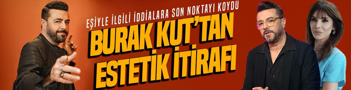 Burak Kut’tan estetik itirafı! Eşiyle ilgili iddialara son noktayı koydu