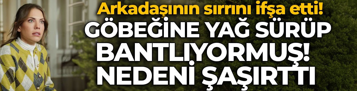 Eda Ece set arkadaşını anlattı: Göbeğine yağ sürüp bantlıyormuş! Nedeni şaşırttı