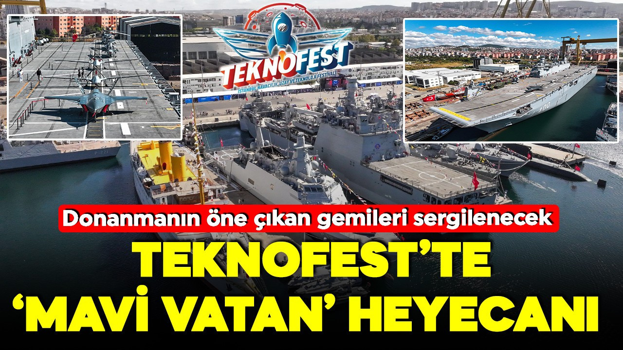 TEKNOFEST'te 'Mavi Vatan' heyecanı! Donanmanın öne çıkan gemileri sergilenecek!