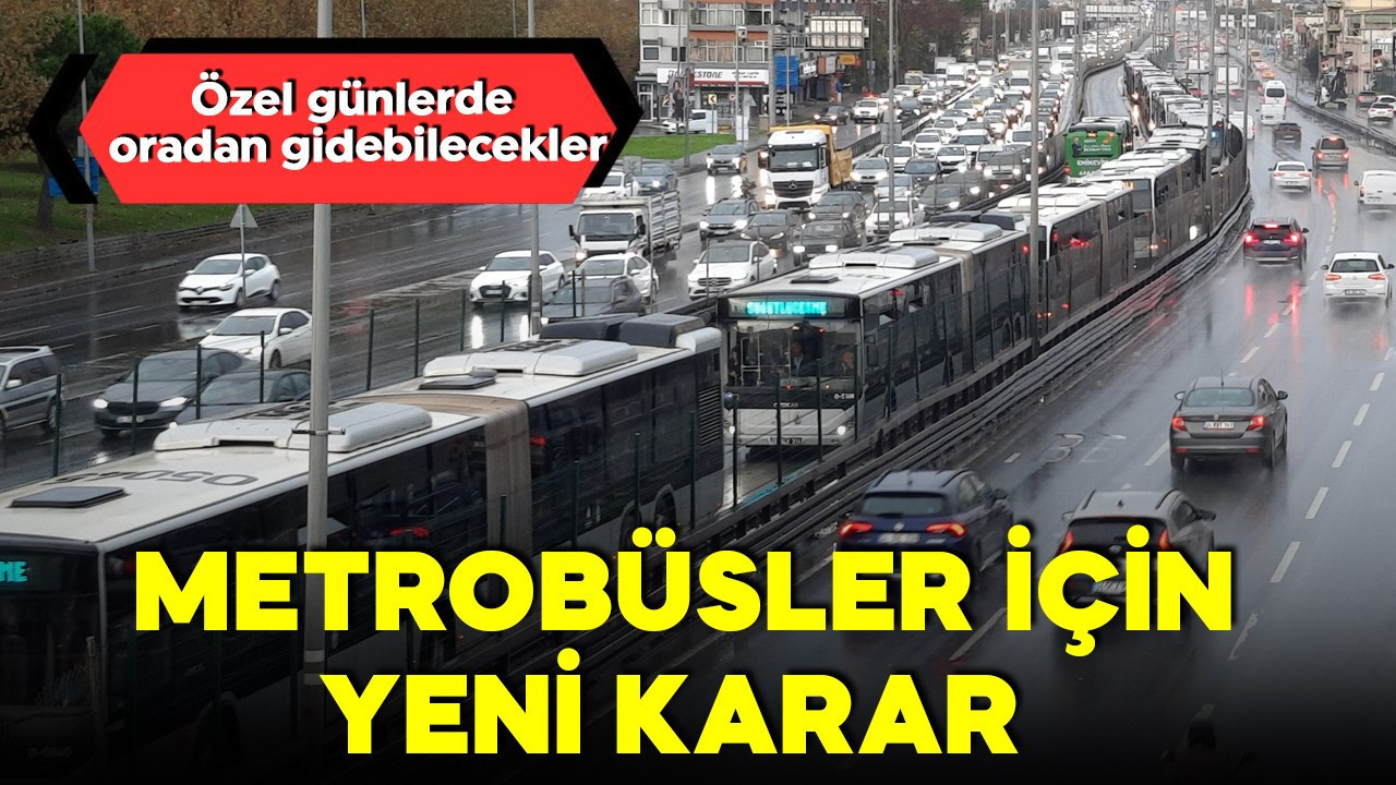Metrobüsler için yeni karar! Özel günlerde oradan gidebilecekler